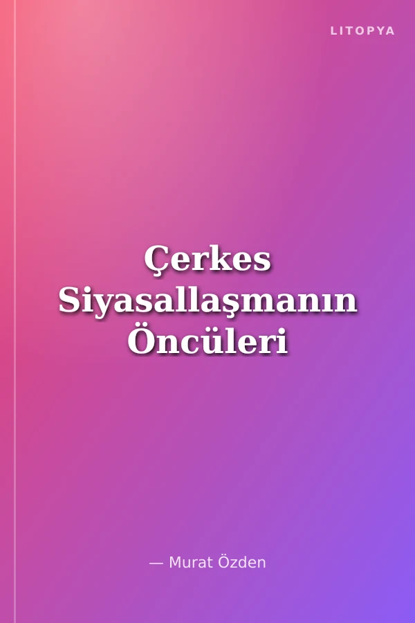 Çerkes Siyasallaşmanın Öncüleri