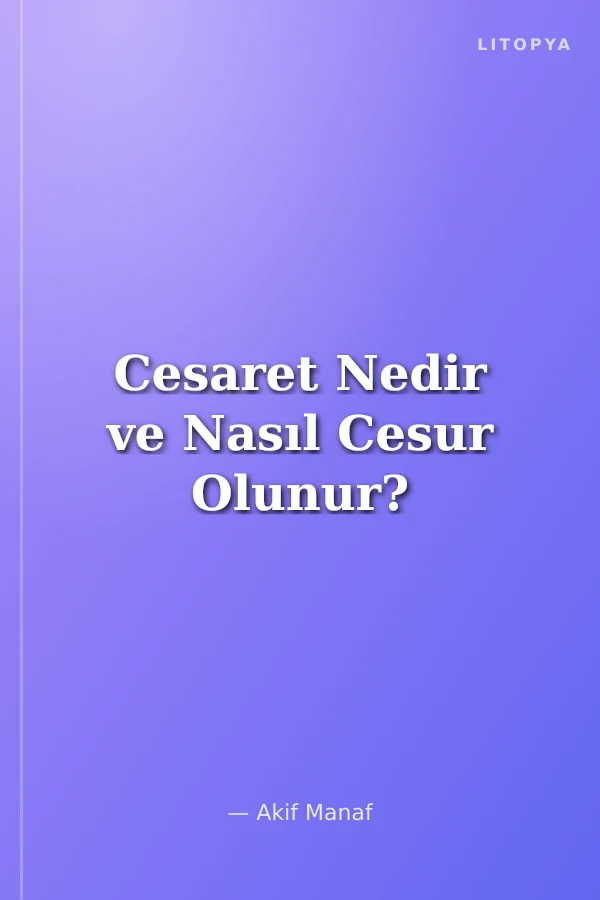 Cesaret Nedir ve Nasıl Cesur Olunur?