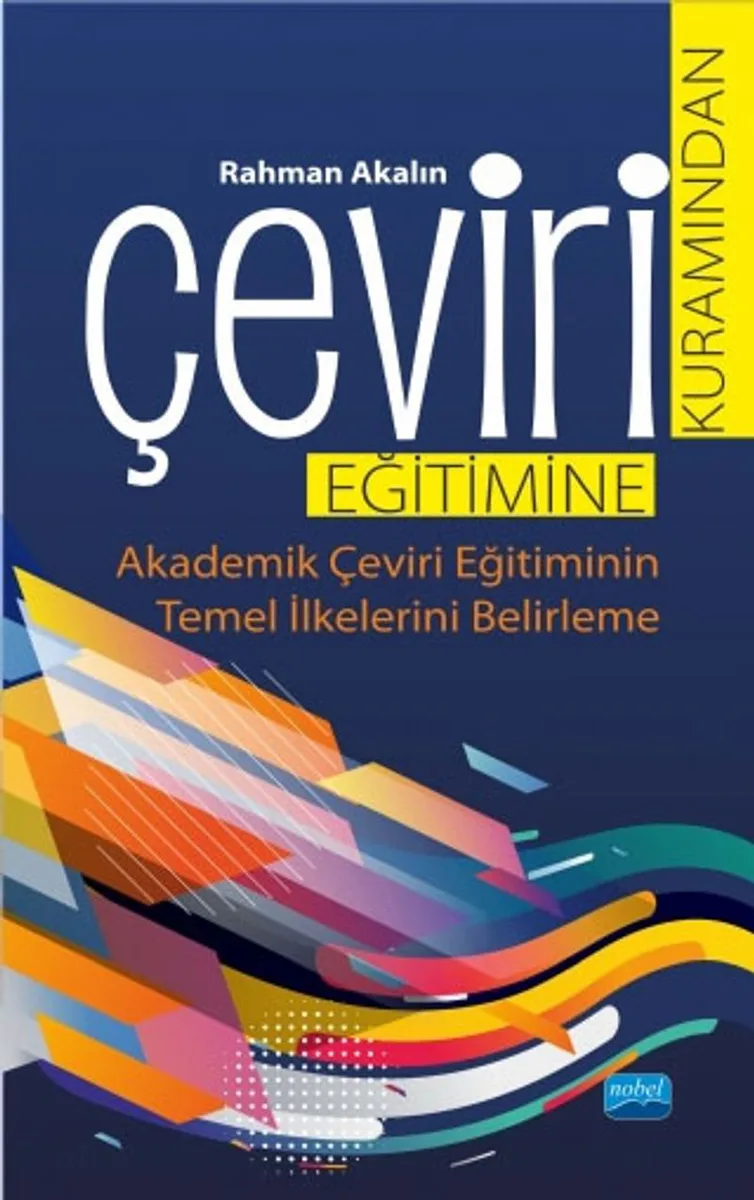 Çeviri Kuramından Çeviri Eğitimine Akademik Çeviri Eğitiminin Temel İlkelerini Belirleme