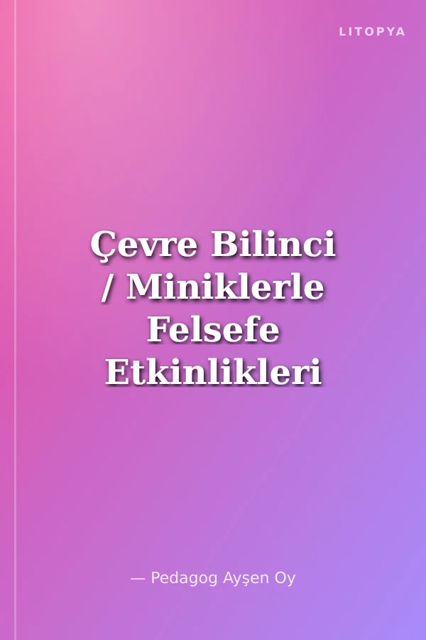 Çevre Bilinci / Miniklerle Felsefe Etkinlikleri