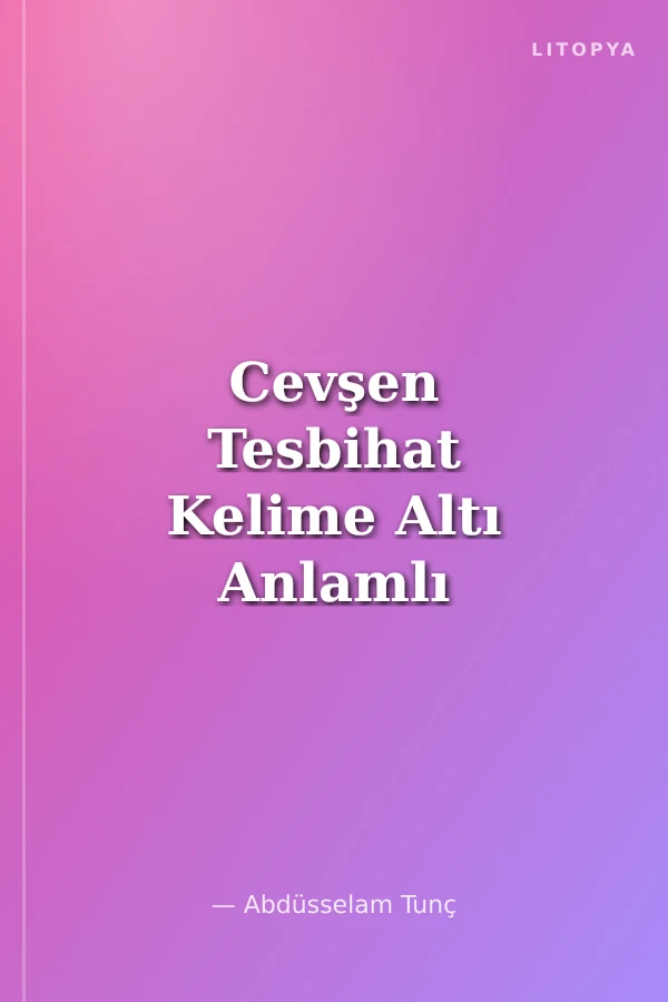 Cevşen Tesbihat Kelime Altı Anlamlı ve Türkçe Açıklamalı