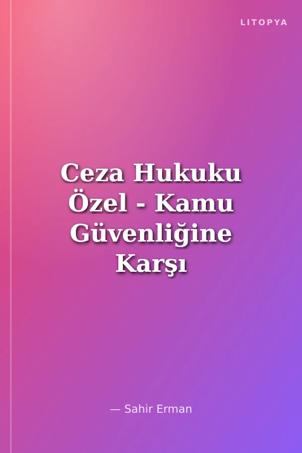 Ceza Hukuku Özel - Kamu Güvenliğine Karşı İşlenen Suçlar (TCK 316-368)