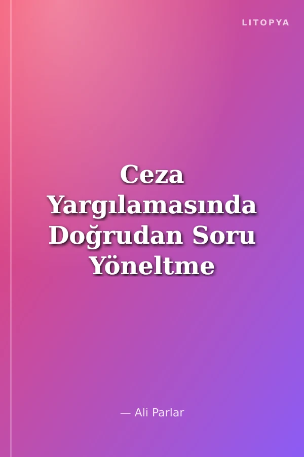 Ceza Yargılamasında Doğrudan Soru Yöneltme (Çapraz Sorgu)