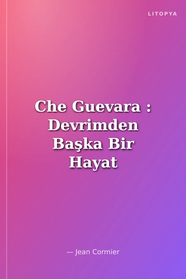 Che Guevara : Devrimden Başka Bir Hayat Yoktur