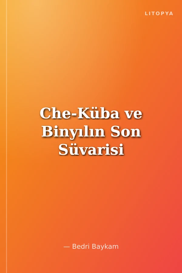 Che-Küba ve Binyılın Son Süvarisi