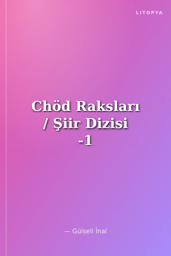Chöd Raksları / Şiir Dizisi -1