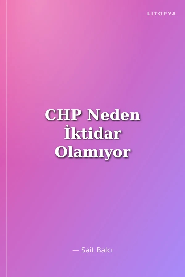 CHP Neden İktidar Olamıyor