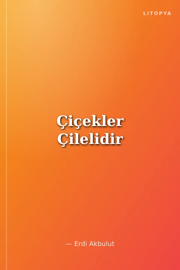 Çiçekler Çilelidir