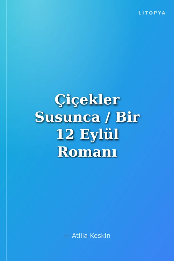 Çiçekler Susunca / Bir 12 Eylül Romanı