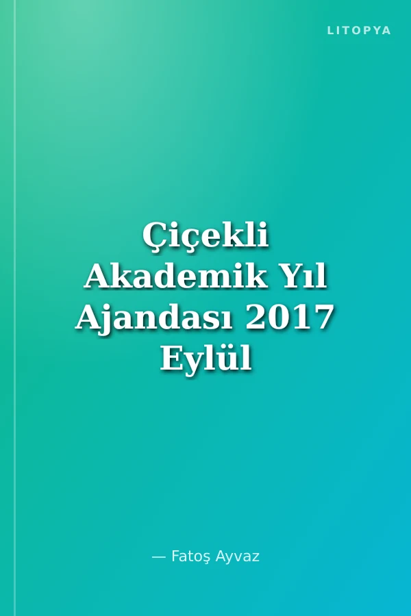 Çiçekli Akademik Yıl Ajandası 2017 Eylül -2018 Aralık - Eğitim Öğretim Yılı Planlayıcısı