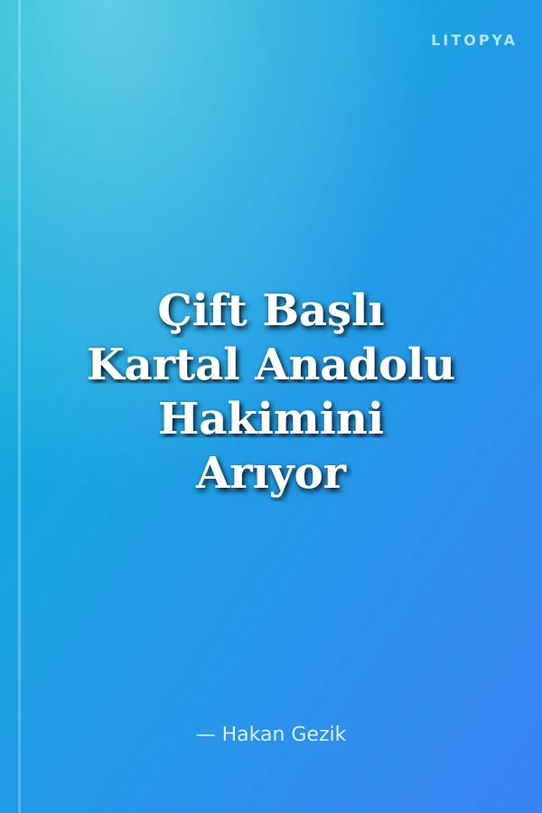 Çift Başlı Kartal Anadolu Hakimini Arıyor