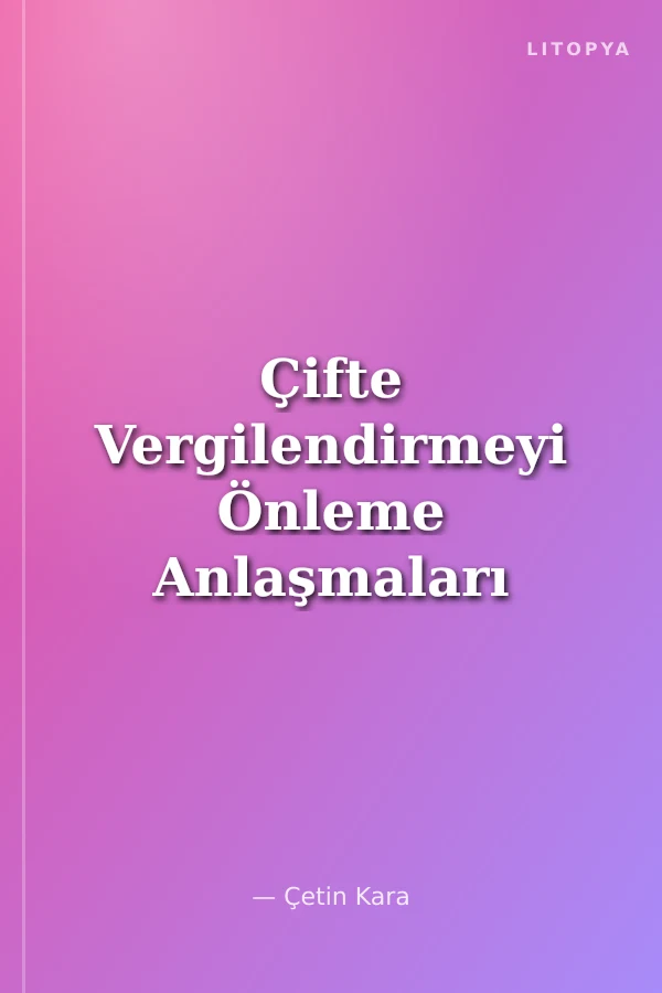 Çifte Vergilendirmeyi Önleme Anlaşmaları Türkiye Uygulaması