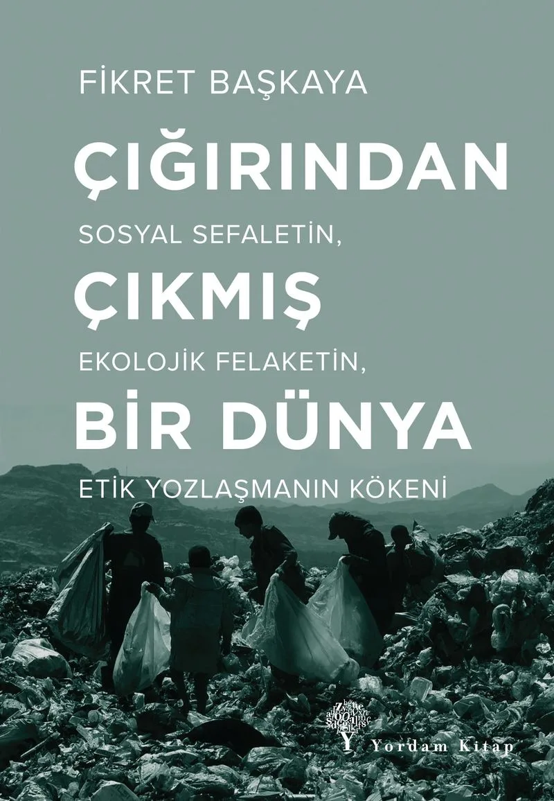 Çığırından Çıkmış Bir Dünya Sosyal Sefaletin, Ekolojik Felaketin, Etik Yozlaşmanın Kökeni