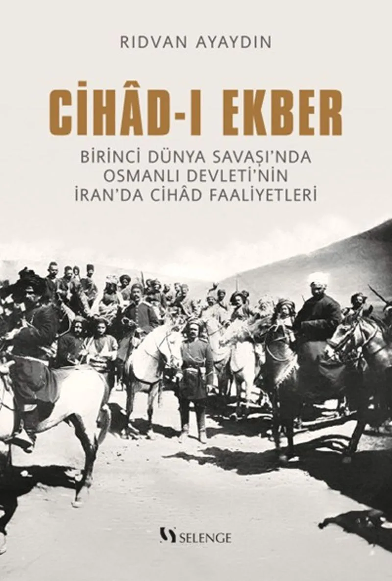 Cihad-ı Ekber Birinci Dünya Savaşı'nda Osmanlı Devleti'nin İran'da Cihad Faaliyetleri