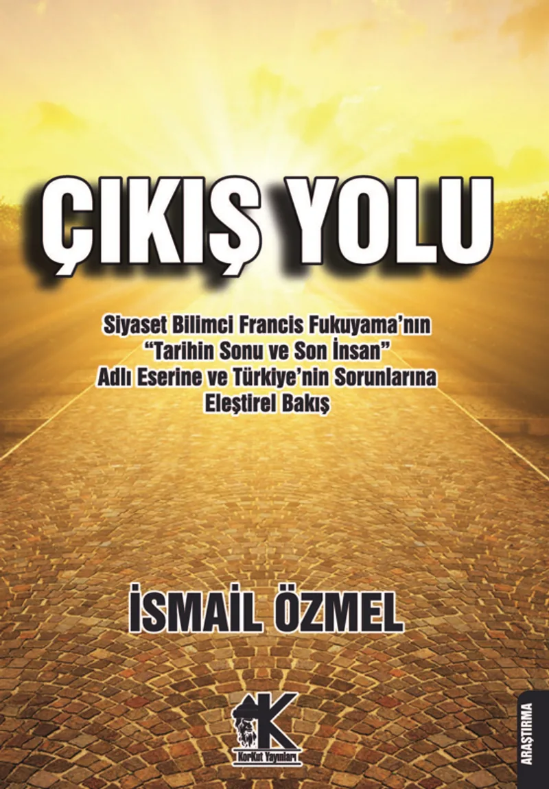Çıkış Yolu Siyaset Bilimci Francis Fukuyama'nın &ldquo;Tarihin Sonu ve Son İnsan&rdquo; Adlı Eserine ve Türkiye'nin Sorunlarına
