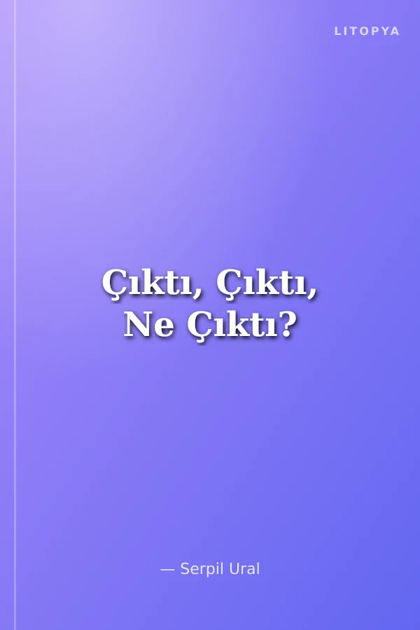Çıktı, Çıktı, Ne Çıktı?