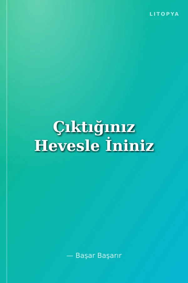 Çıktığınız Hevesle İniniz