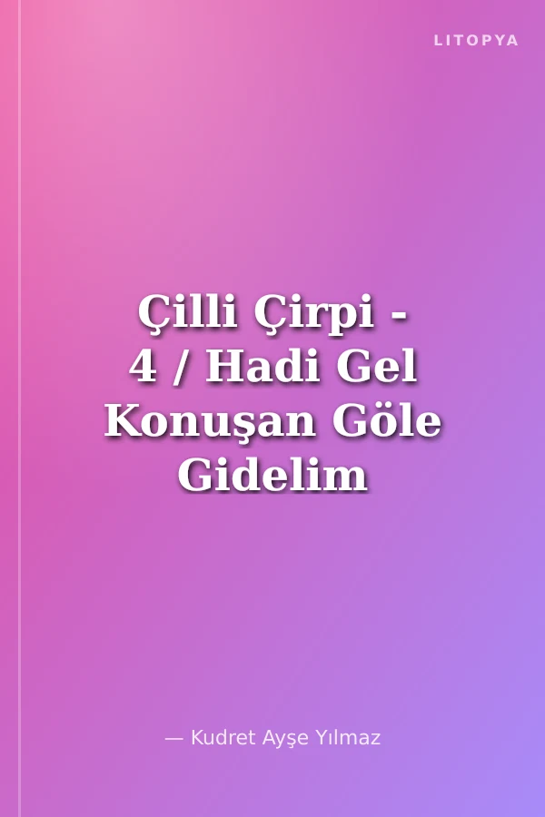 Çilli Çirpi - 4 / Hadi Gel Konuşan Göle Gidelim