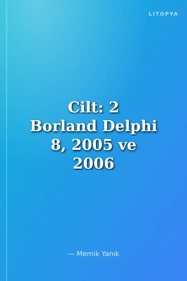 Cilt: 2 Borland Delphi 8, 2005 ve 2006 For .Net Framework Veri Tabanı Uygulamaları