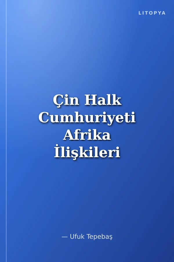 Çin Halk Cumhuriyeti Afrika İlişkileri “Kapsamlı Stratejik Ortaklığın Boyutları”