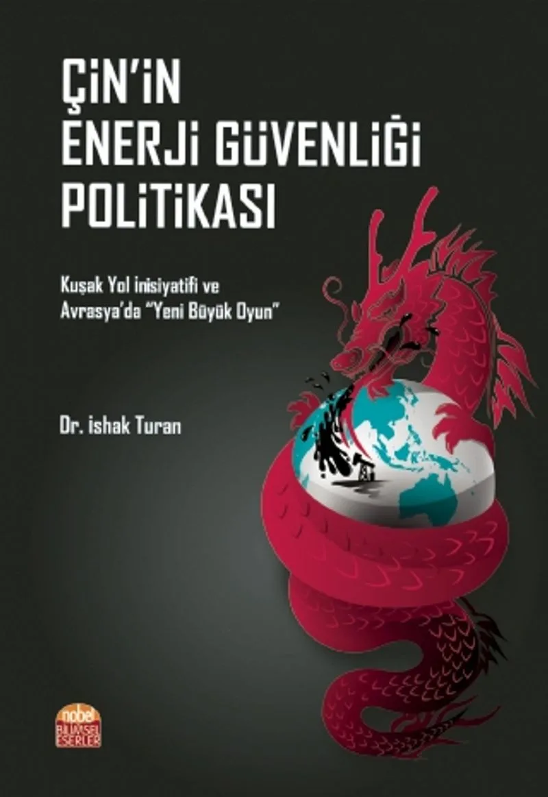 Çin'in Enerji Güvenliği Politikası Kuşak Yol İnisiyatifi ve Avrasya'da &ldquo;Yeni Büyük Oyun&rdquo;