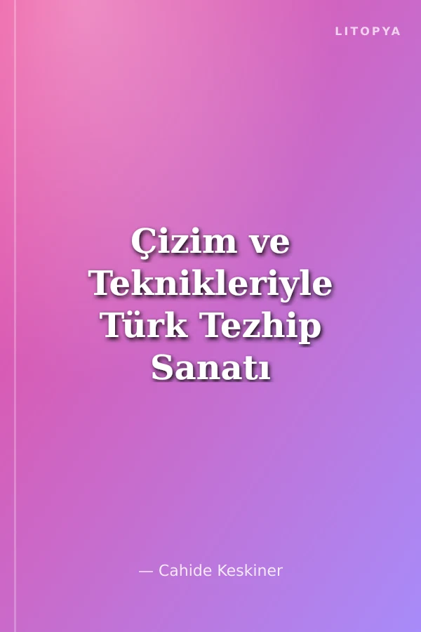 Çizim ve Teknikleriyle Türk Tezhip Sanatı