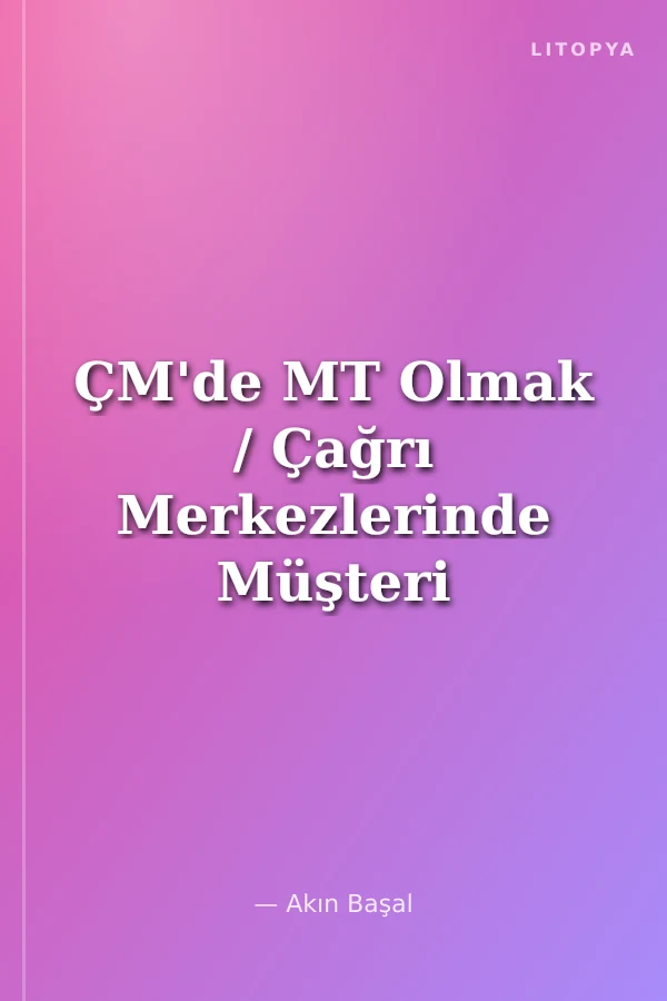 ÇM'de MT Olmak / Çağrı Merkezlerinde Müşteri Temsilcisi Olmak