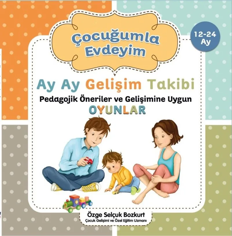 Çocuğumla Evdeyim (12-24 Ay) Ay Ay Gelişim Takibi Pedagojik Öneriler ve Gelişimine Uygun Oyunlar