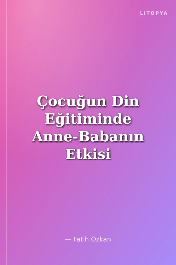 Çocuğun Din Eğitiminde Anne-Babanın Etkisi