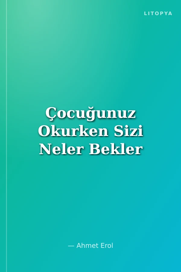 Çocuğunuz Okurken Sizi Neler Bekler