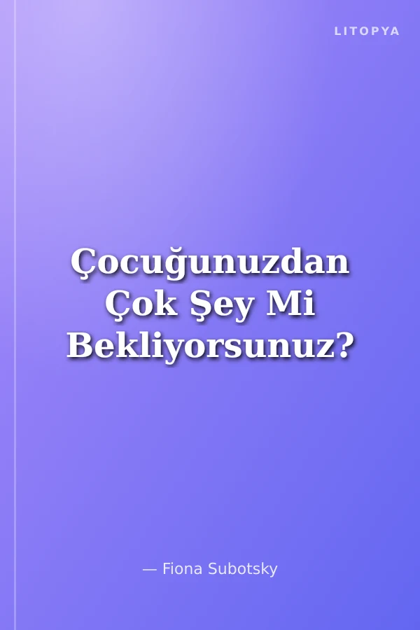 Çocuğunuzdan Çok Şey Mi Bekliyorsunuz?
