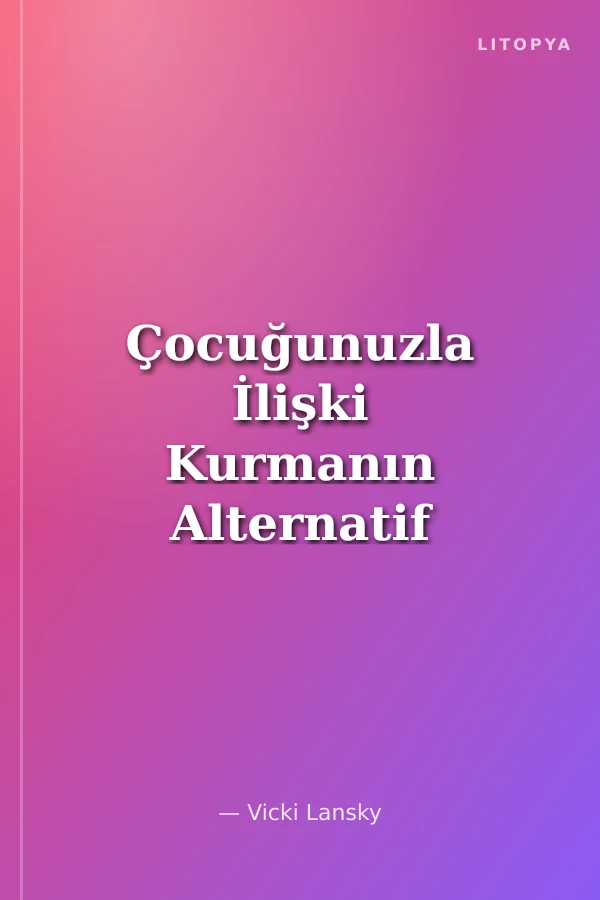 Çocuğunuzla İlişki Kurmanın Alternatif 101 Yolu