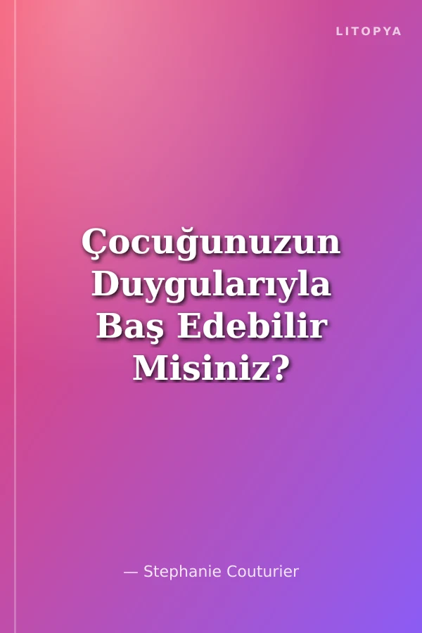 Çocuğunuzun Duygularıyla Baş Edebilir Misiniz?