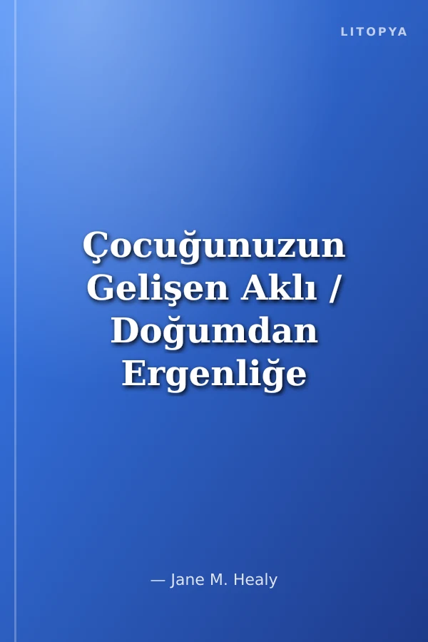 Çocuğunuzun Gelişen Aklı / Doğumdan Ergenliğe Öğrenme ve Beyin Gelişimi