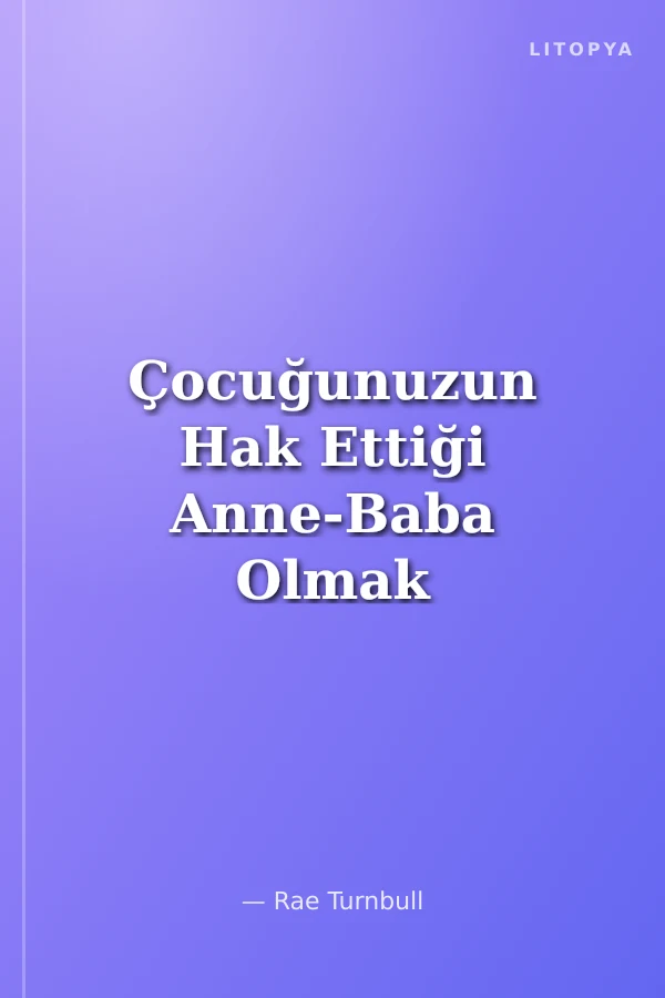 Çocuğunuzun Hak Ettiği Anne-Baba Olmak