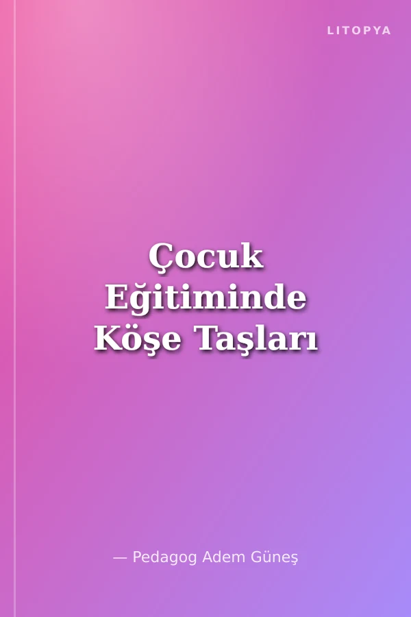 Çocuk Eğitiminde Köşe Taşları