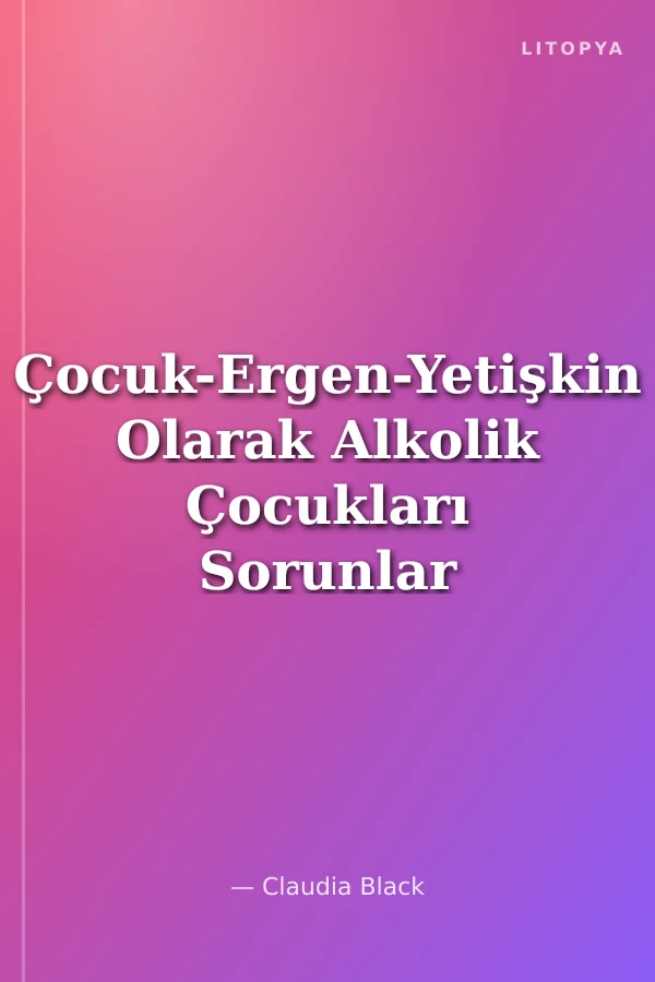 Çocuk-Ergen-Yetişkin Olarak Alkolik Çocukları Sorunlar ve Çözümleri