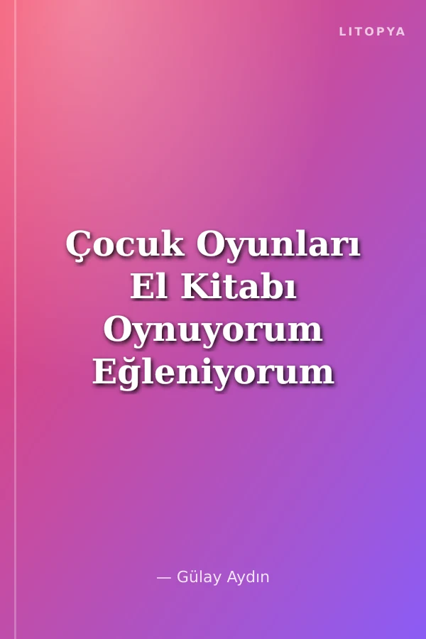 Çocuk Oyunları El Kitabı Oynuyorum Eğleniyorum