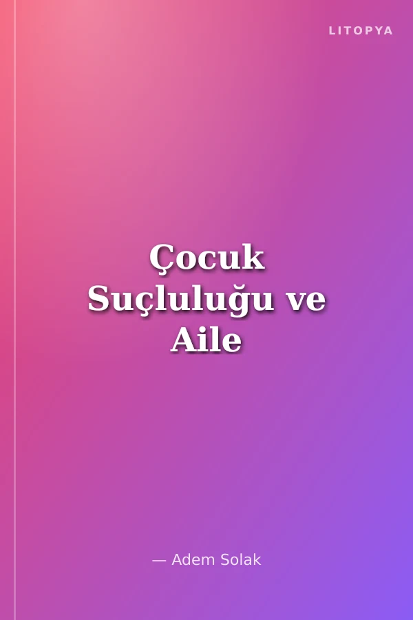 Çocuk Suçluluğu ve Aile