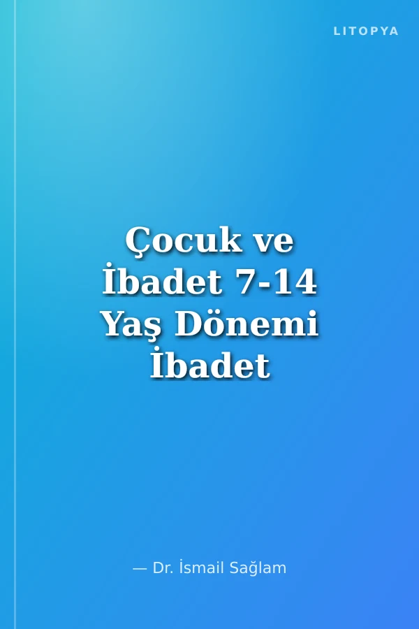 Çocuk ve İbadet 7-14 Yaş Dönemi İbadet Eğitimi Üzerine Bir Araştırma