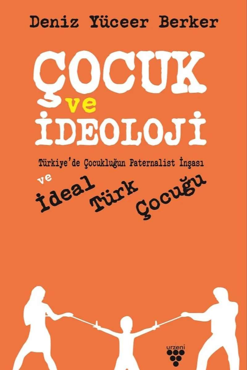 Çocuk ve İdeoloji Türkiye'de Çocukluğun Paternalist İnşası ve İdeal Türk Çocuğu
