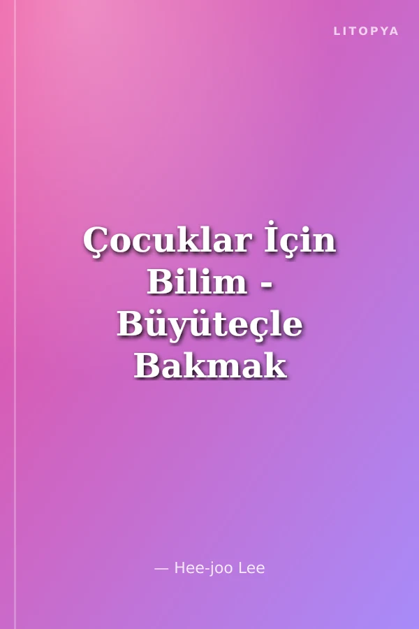 Çocuklar İçin Bilim - Büyüteçle Bakmak