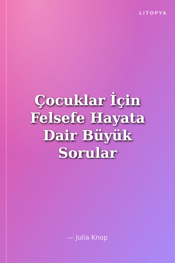 Çocuklar İçin Felsefe Hayata Dair Büyük Sorular