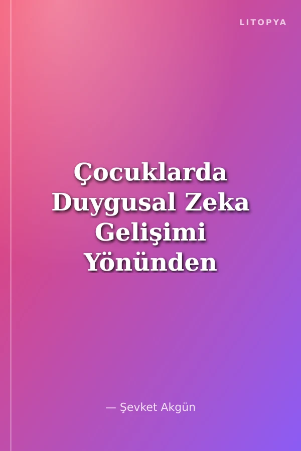 Çocuklarda Duygusal Zeka Gelişimi Yönünden Anne-Baba Eğitimi