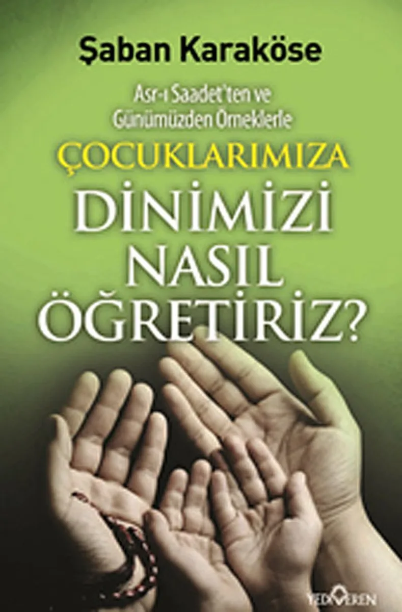 Çocuklarımıza Dinimizi Nasıl Öğretiriz Asr-ı Saadet'ten ve Günümüzden Örneklerle