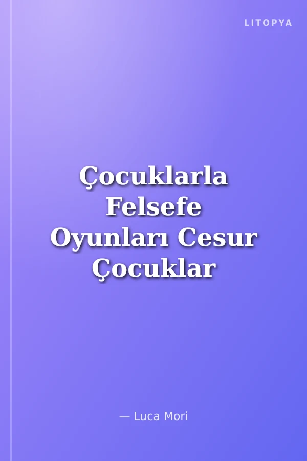 Çocuklarla Felsefe Oyunları Cesur Çocuklar için Felsefe Egzersizleri