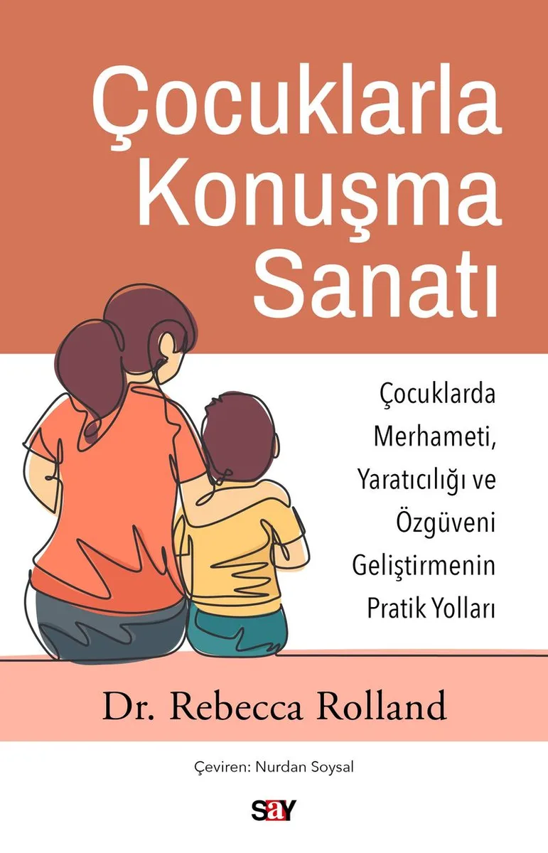 Çocuklarla Konuşma Sanatı Çocuklarda Merhameti, Yaratıcılığı ve Özgüveni Geliştirmenin Pratik Yolları