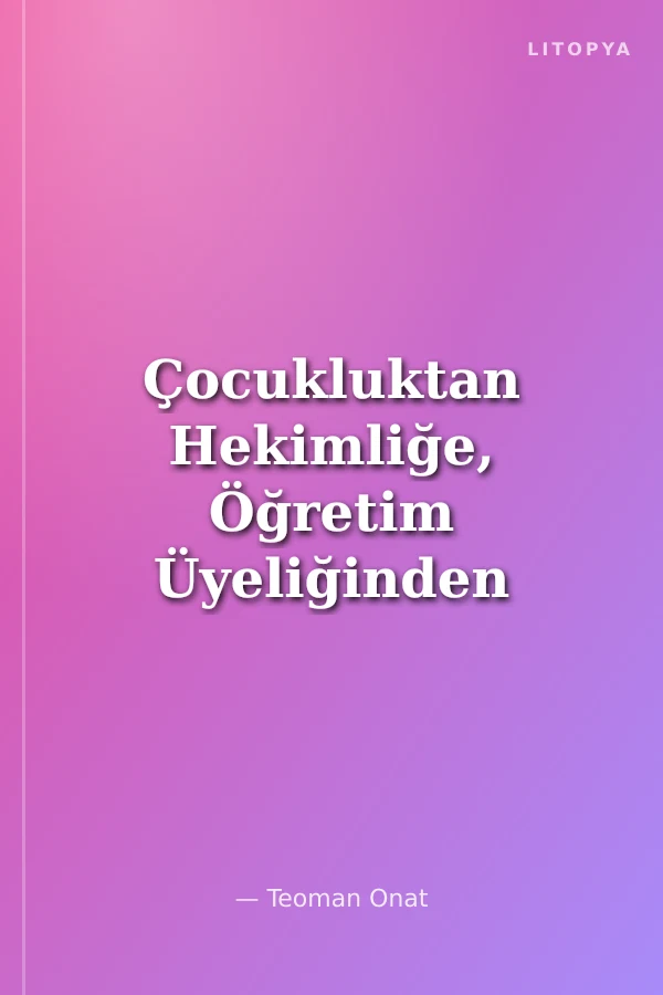 Çocukluktan Hekimliğe, Öğretim Üyeliğinden Amatör Sanatçılığa Anılarım