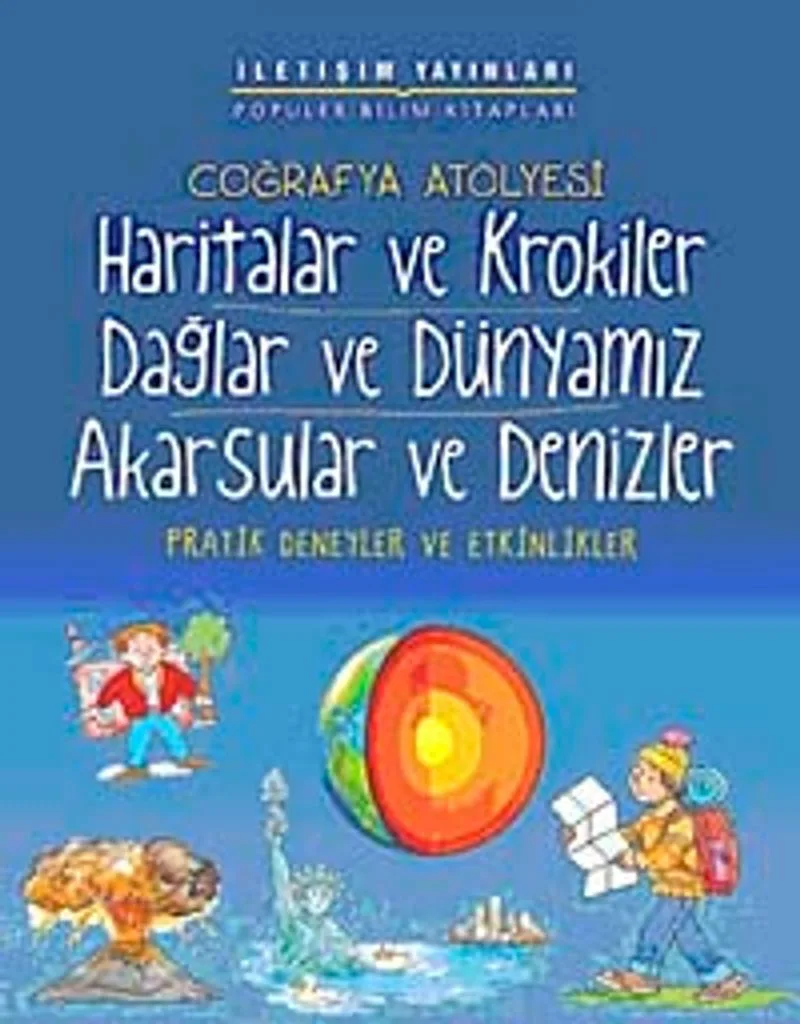 Coğrafya Atölyesi Haritalar ve Krokiler Dağlar ve Dünyamız Akarsular ve Denizler Pratik Deneyler ve Etkinlikler