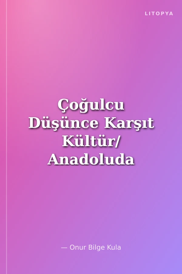 Çoğulcu Düşünce Karşıt Kültür/ Anadoluda Karşıt Kültür Birikiminin Kökleri
